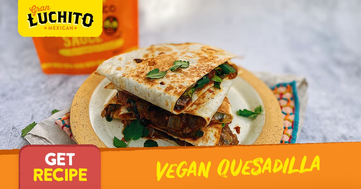 Mexican Vegan Quesadilla Recipe | Gran Luchito
